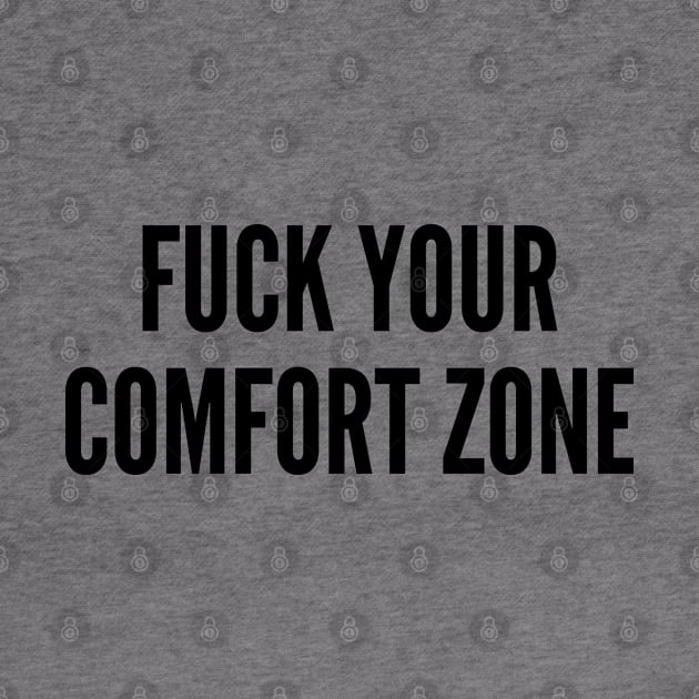 Funny - Fuck Your Comfort Zone - Funny Joke Statement Humor Slogan by sillyslogans